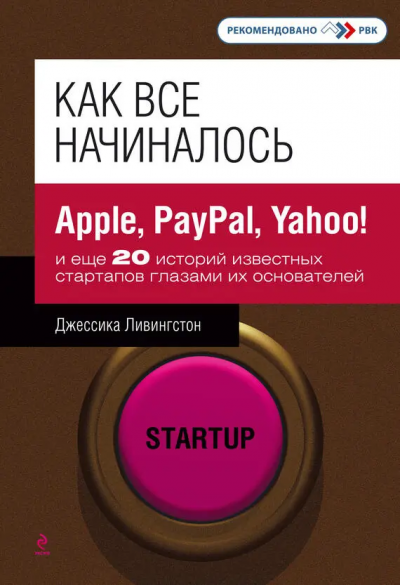 «Как все начиналось: Apple, PayPal, Yahoo! и еще 20 историй известных стартапов», Джессика Ливингстон