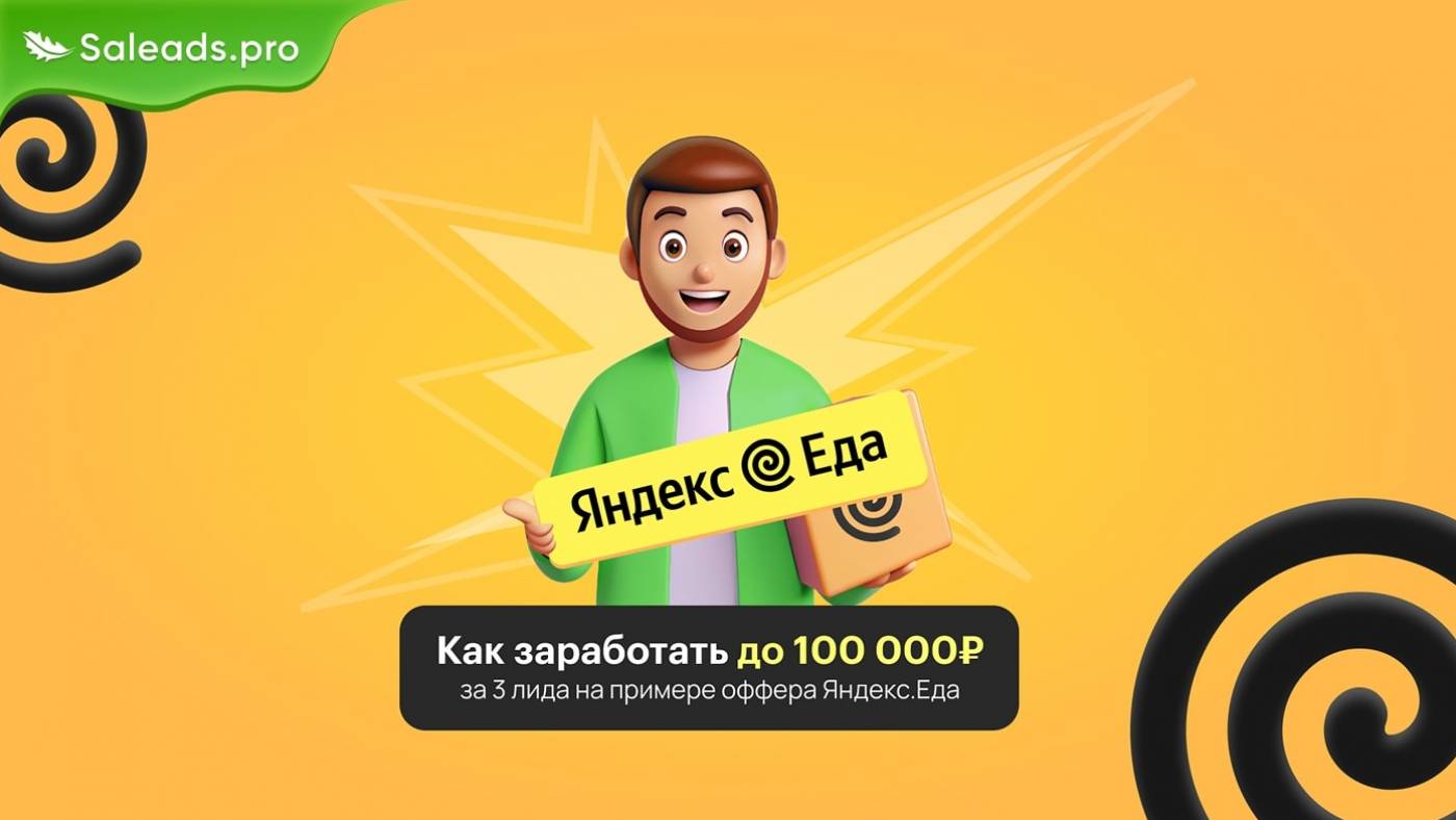 Как заработать до 100 000 рублей на 3 лидах: кейс с оффером Яндекс.Еда от Saleads.pro